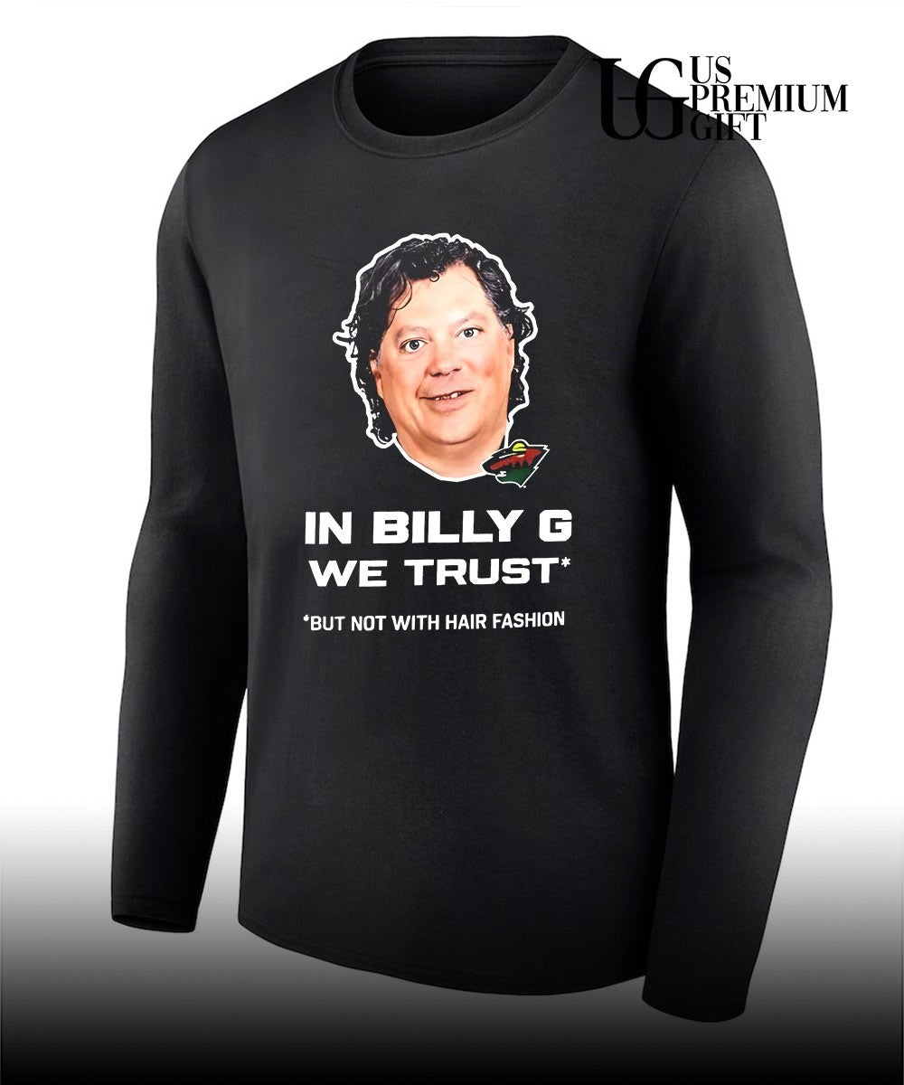 Minnesota Wild in billy G we trust but not with hair fashion shirt