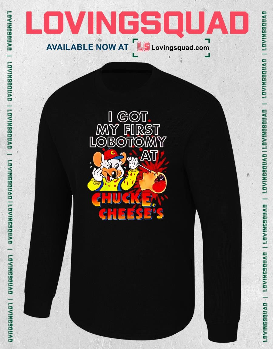 Muose I Got My First Lobotomy At Chucke Cheeses Shirt