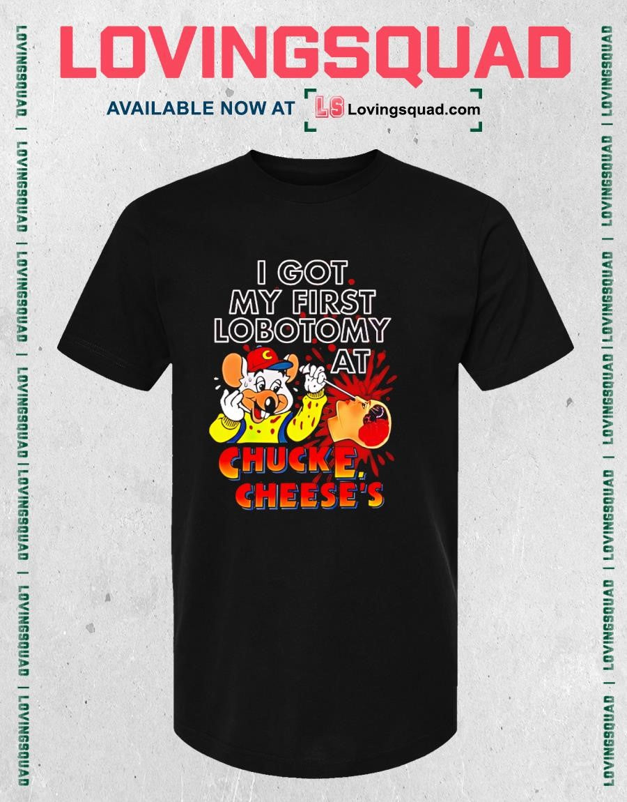 Muose I Got My First Lobotomy At Chucke Cheeses Shirt