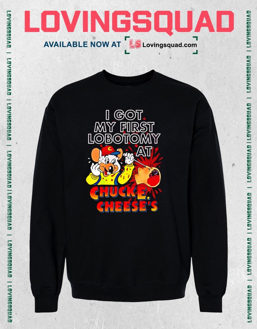 Muose I Got My First Lobotomy At Chucke Cheeses Shirt