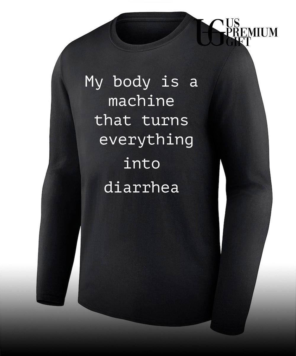 My body is a machine that turns everything into diarrhea shirt