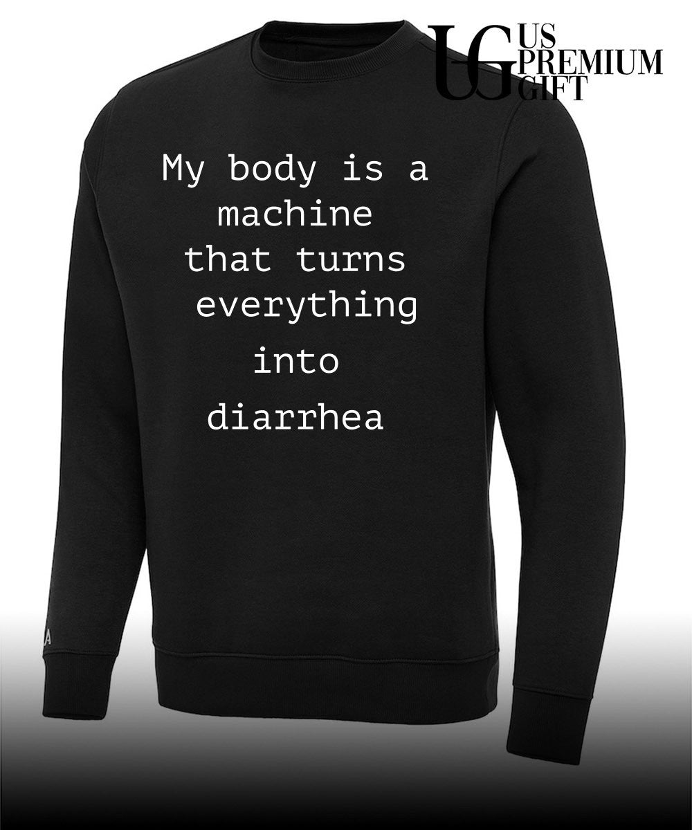 My body is a machine that turns everything into diarrhea shirt