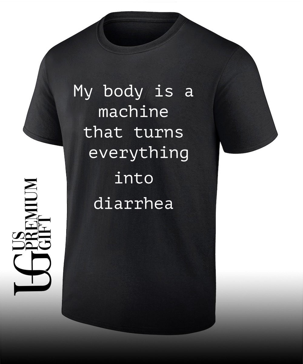 My body is a machine that turns everything into diarrhea shirt
