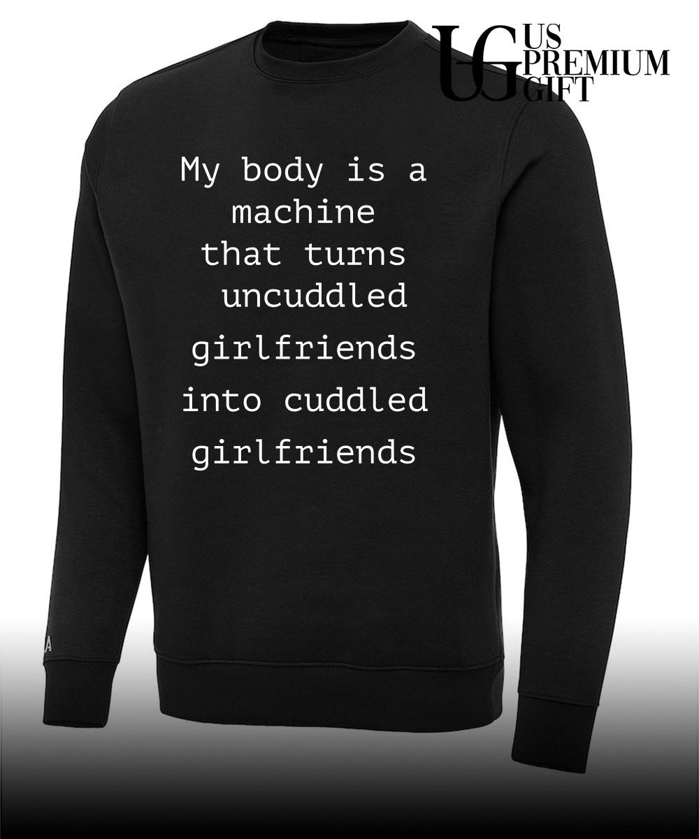 My body is a machine that turns uncuddled girlfriends into cuddled girlfriends shirt
