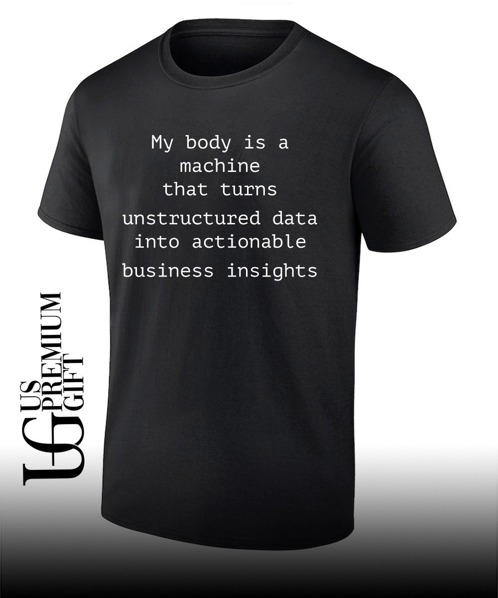 My body is a machine that unstructured data into actionable business insights shirt