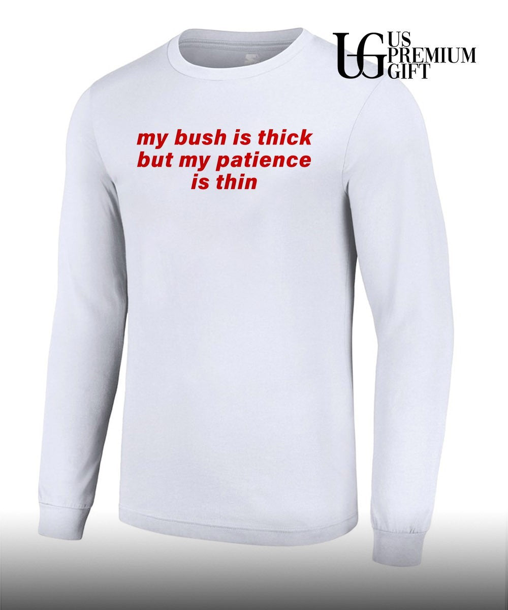My bush is thick patience is thin shirt
