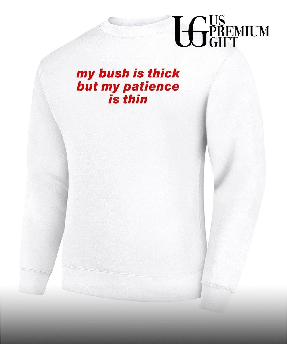 My bush is thick patience is thin shirt