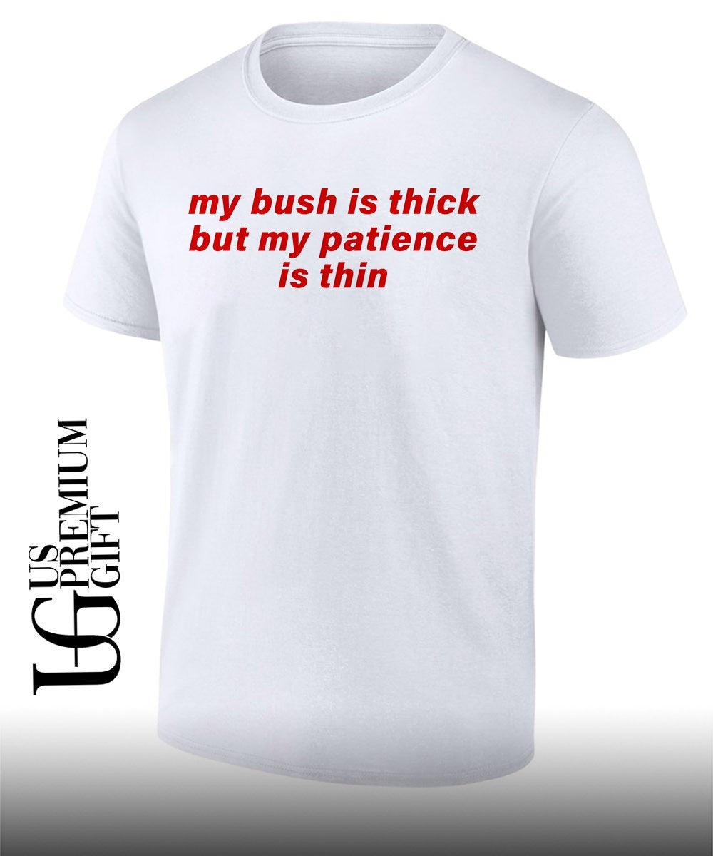 My bush is thick patience is thin shirt