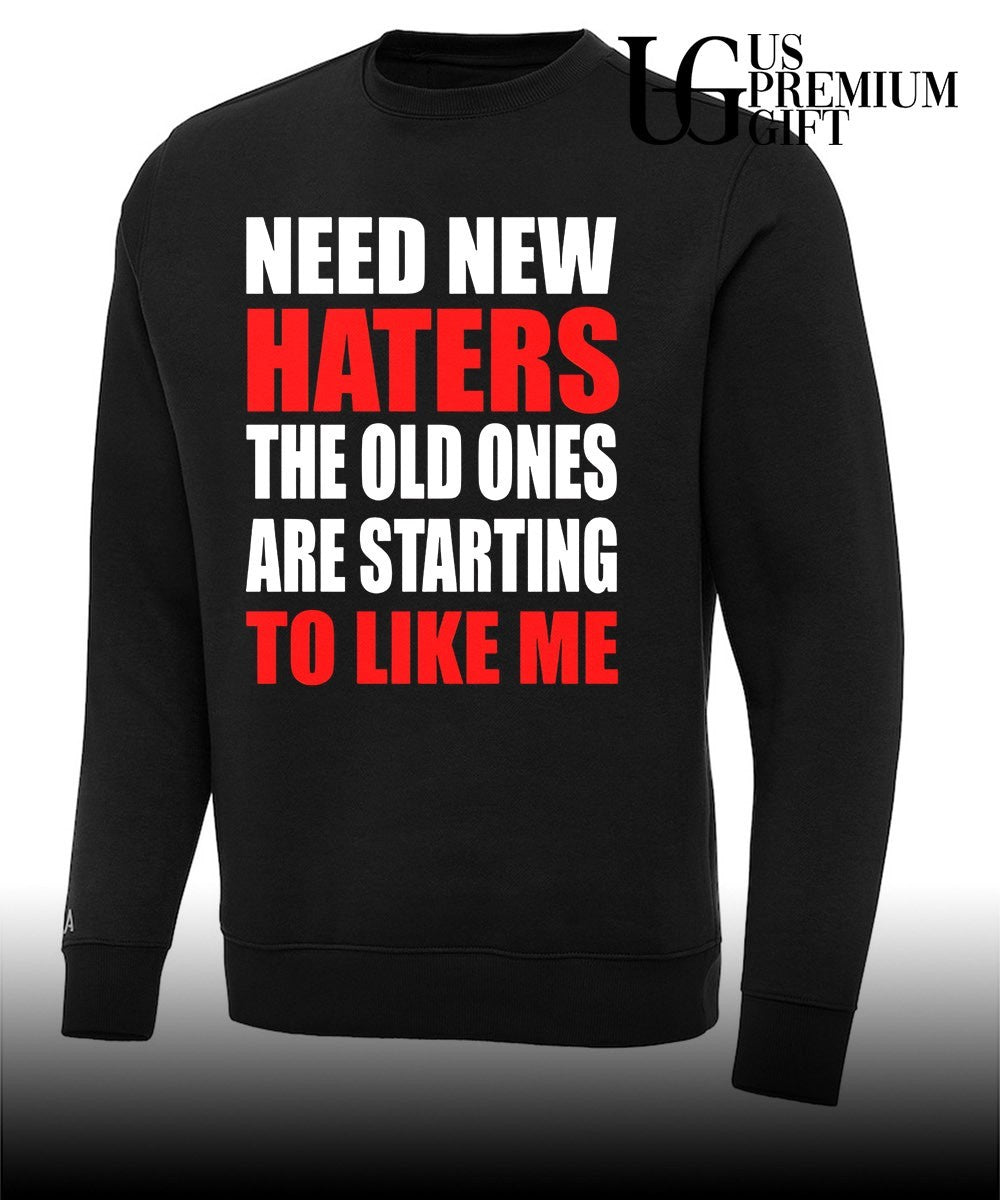 Need New haters the old ones are starting to like me T-shirt