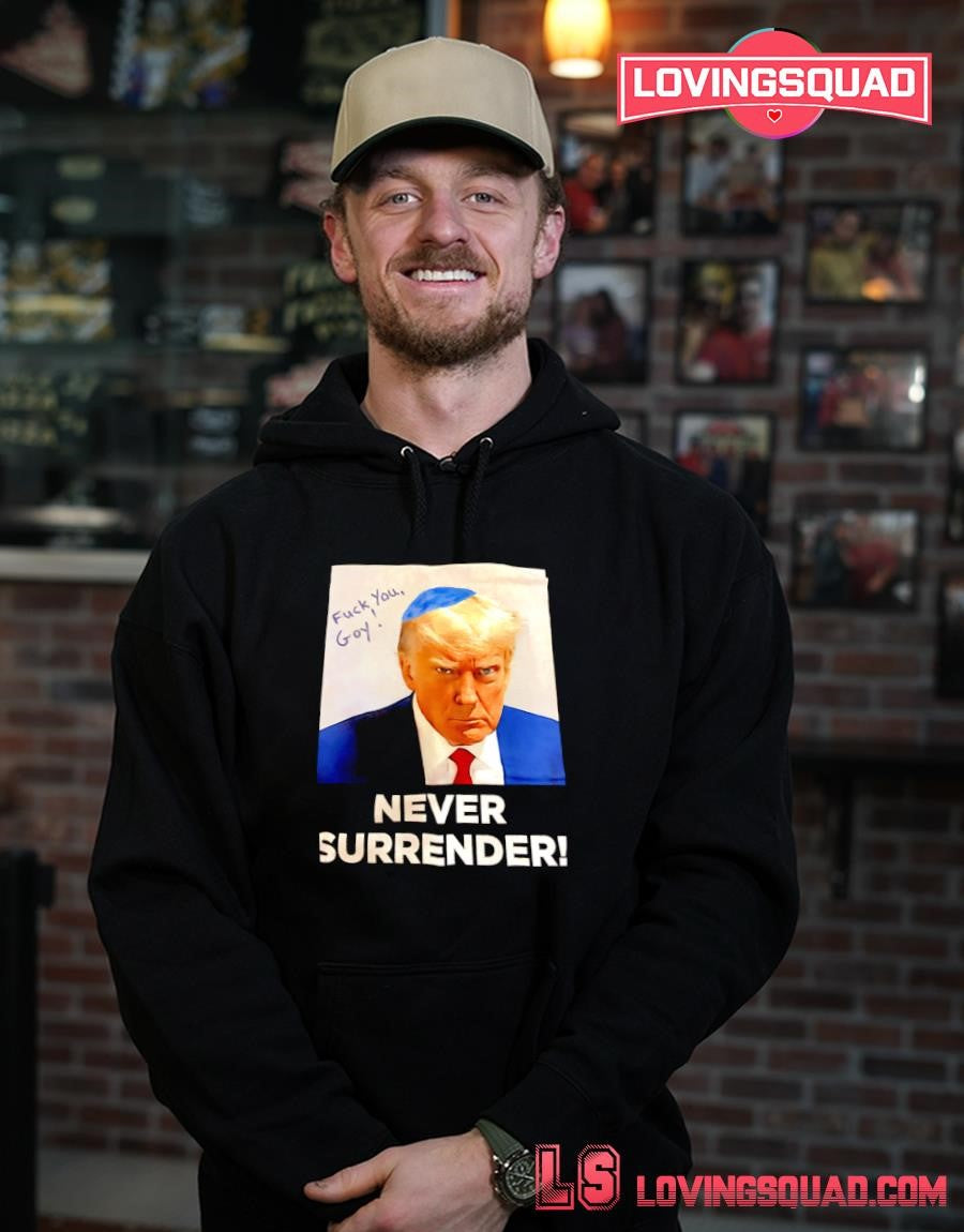 Never Surrender Fuck You Goy Trump shirt