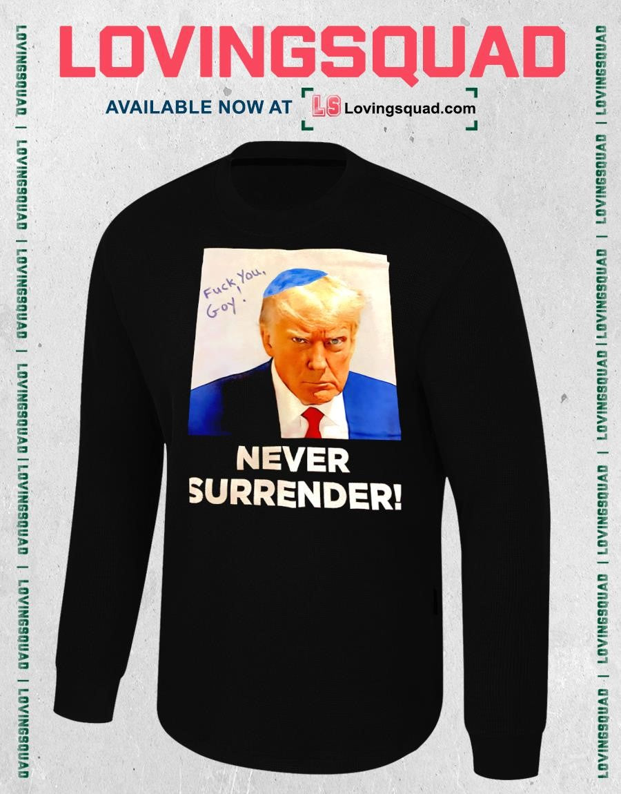 Never Surrender Fuck You Goy Trump shirt