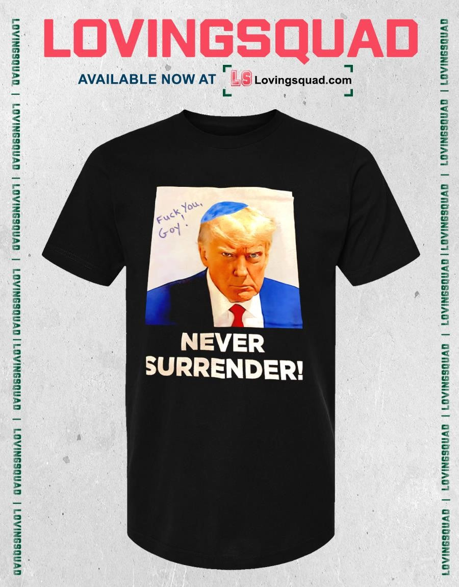 Never Surrender Fuck You Goy Trump shirt