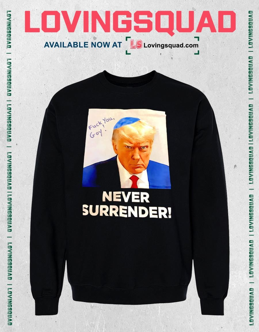 Never Surrender Fuck You Goy Trump shirt