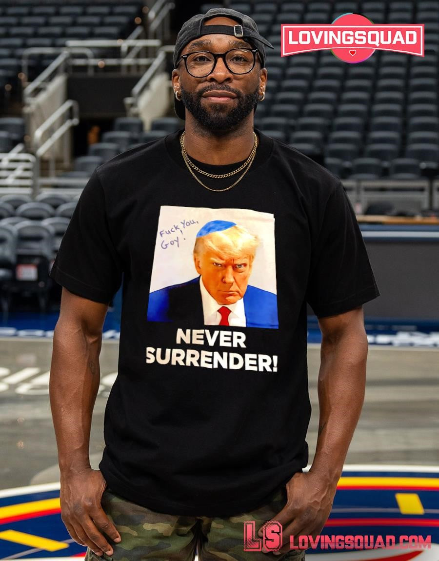 Never Surrender Fuck You Goy Trump shirt