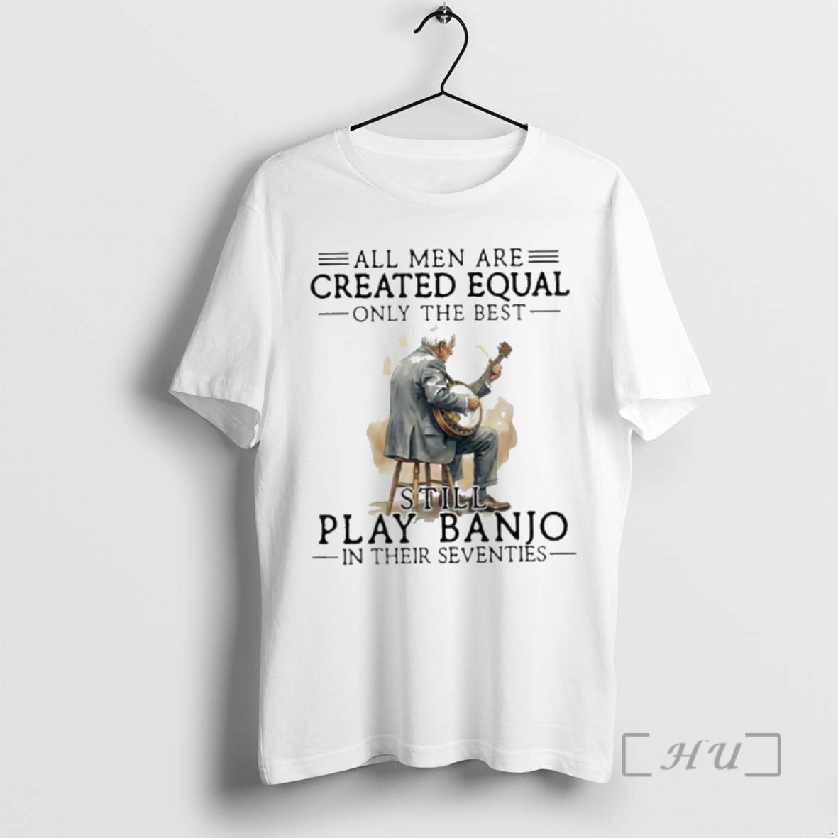 New All Men Are Created Equal Only The Best Still Play Banjo In Their Seventies T-Shirts, Hoodie, Sweatshirt