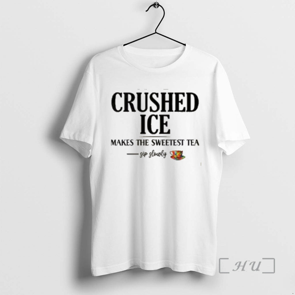 New Crushed Ice Makes The Sweetest Tea Sip Slowly T-Shirts, Hoodie, Sweatshirt | PopFlextees.com