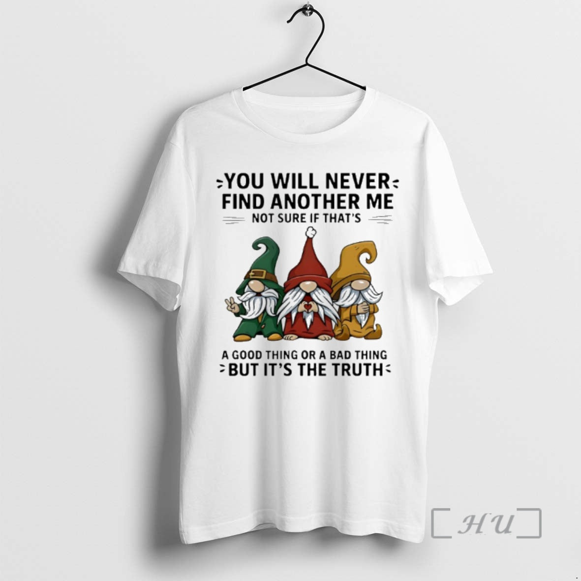 New Gnome You Will Never Find Another Me Not Sure If Thats A Good Thing T-Shirts, Hoodie, Sweatshirt | PopFlextees.com