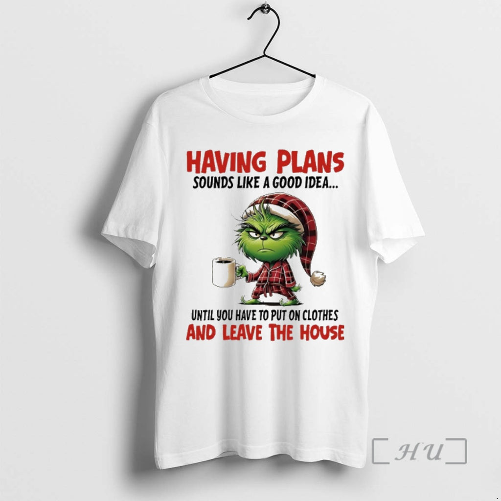 New Grinch Having Plans Sounds Like A Good Idea Until You Have To Put On T-Shirts, Hoodie, Sweatshirt | PopFlextees.com