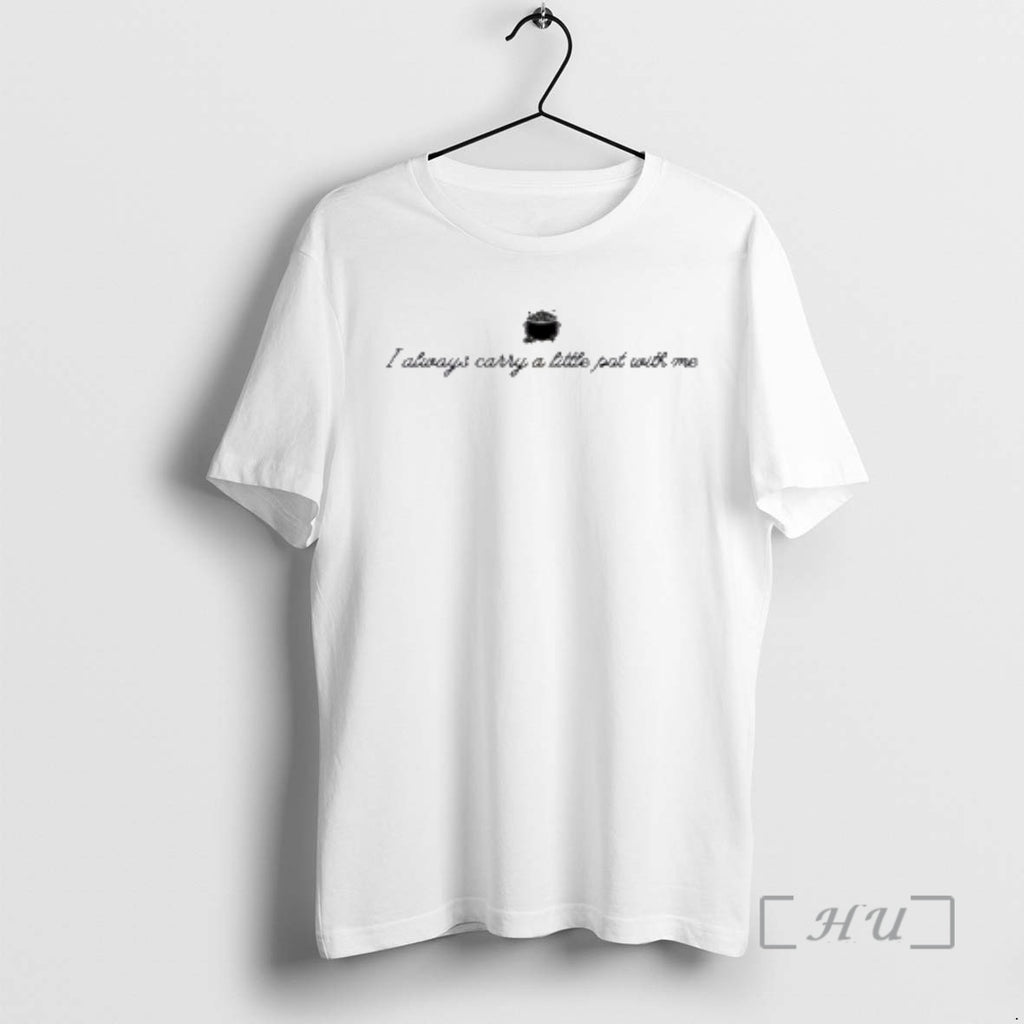 New I Always Carry A Little Pot With Me T-Shirts, Hoodie, Sweatshirt | PopFlextees.com