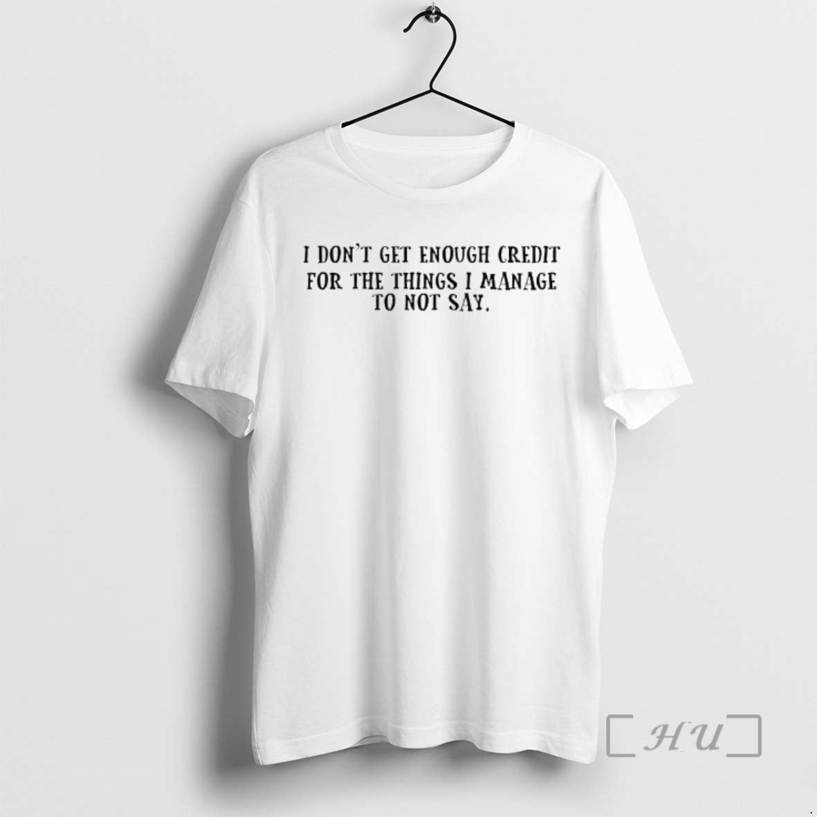 New I Dont Get Enough Credit For The Things I Manage Not To Say Text T-Shirts, Hoodie, Sweatshirt | PopFlextees.com