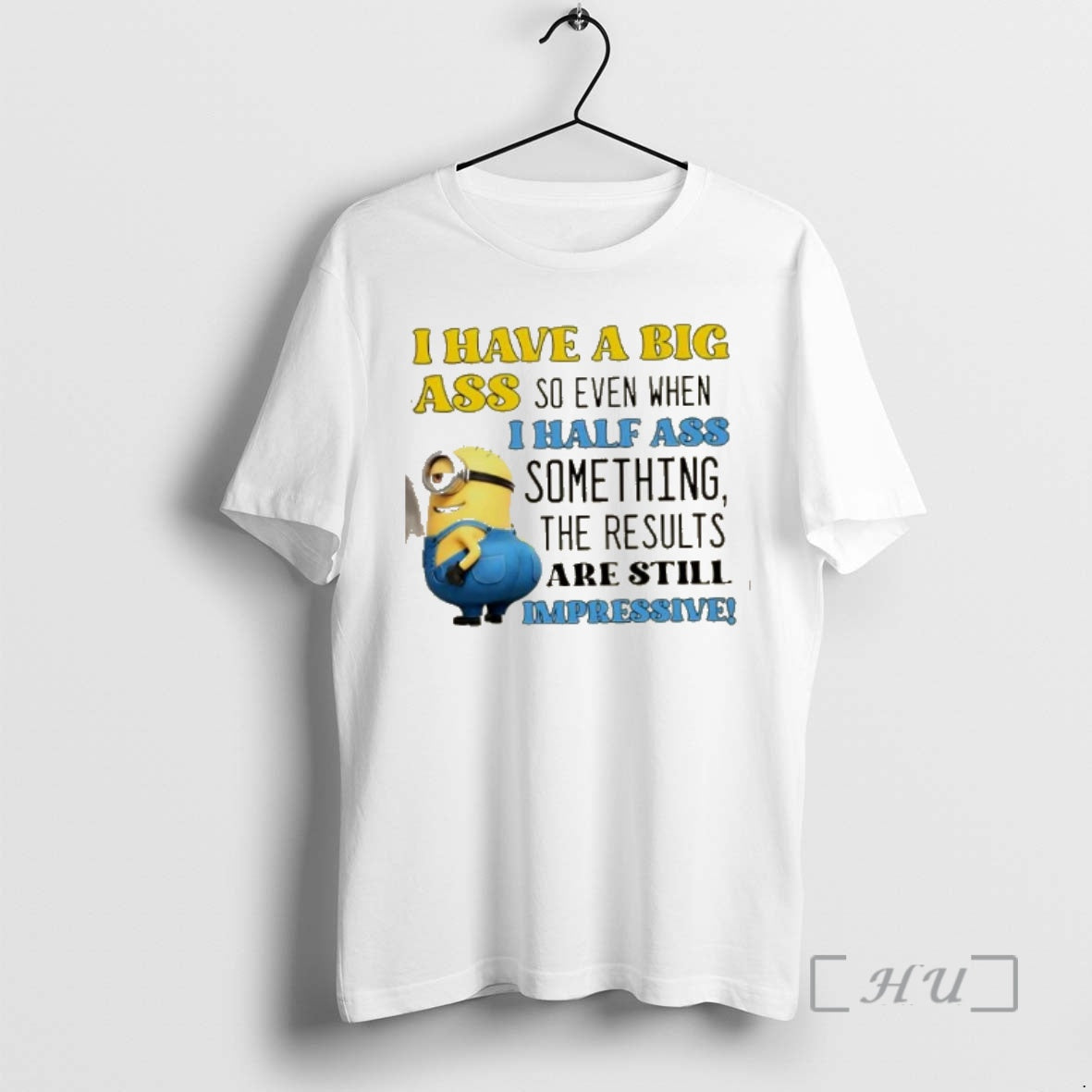 New Minions I Have A Big Ass So Even When I Half Ass Something The T-Shirts, Hoodie, Sweatshirt | PopFlextees.com