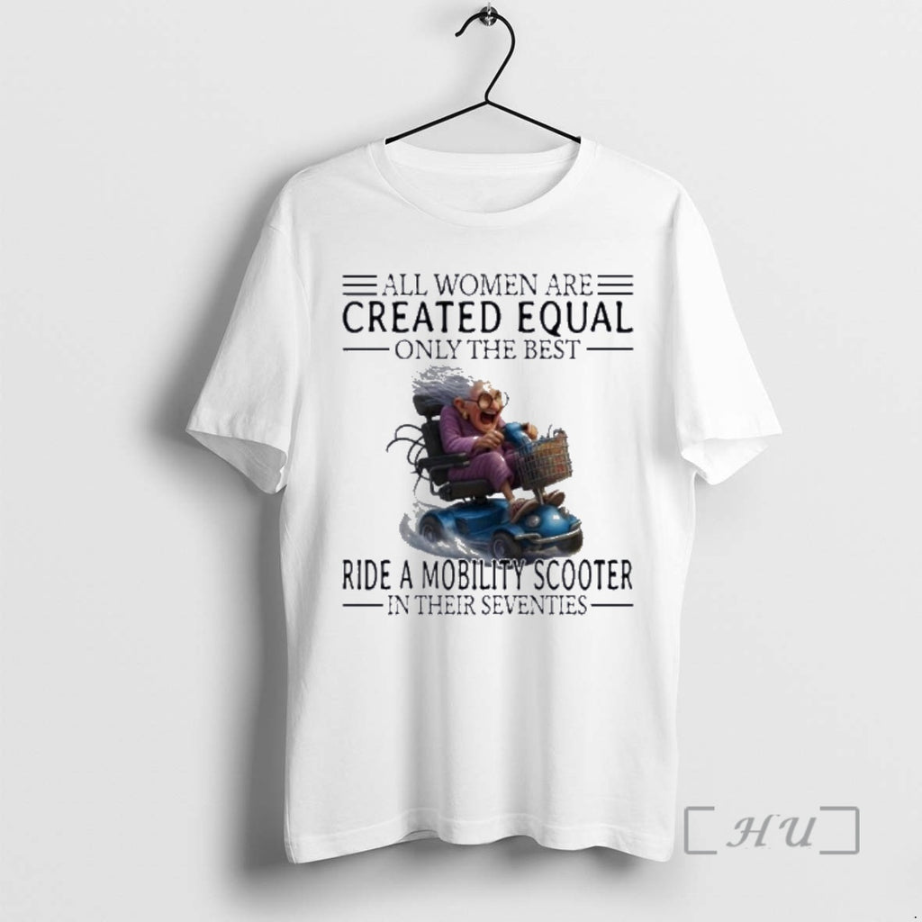 New Mobility Scooter All Women Are Created Equal Only The Best Premium T Shirts Sweater Hoodie, Sweatshirt | PopFlextees.com