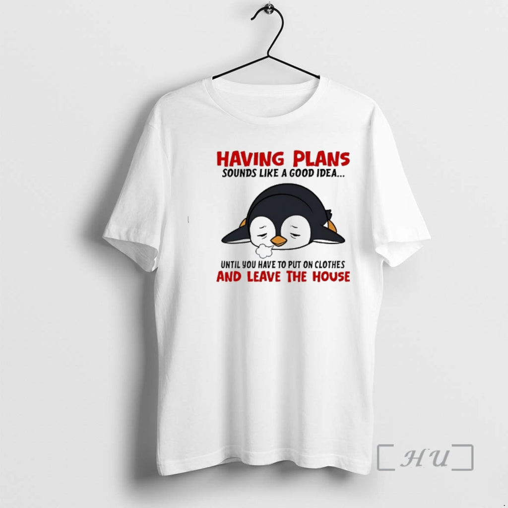New Penguin Having Plans Sounds Like A Good Idea Until You Have To Put On T-Shirts, Hoodie, Sweatshirt | PopFlextees.com