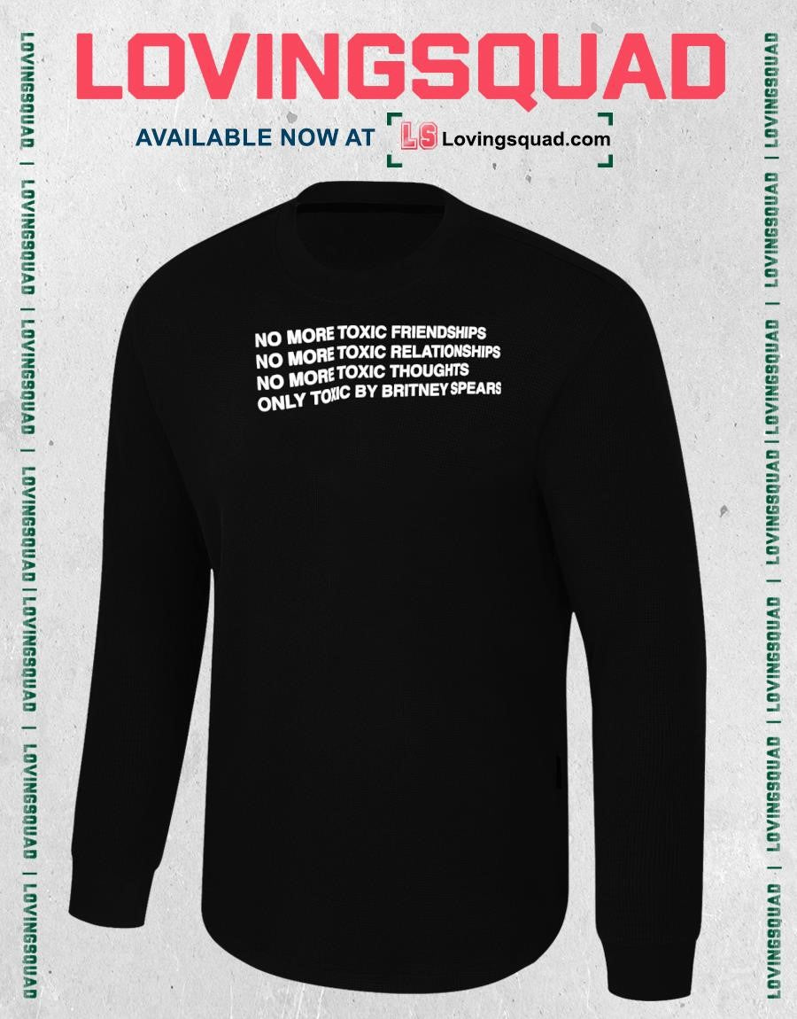 No more toxic friendships no more toxic relationships no more toxic thoughts only toxic by britney spears shirt