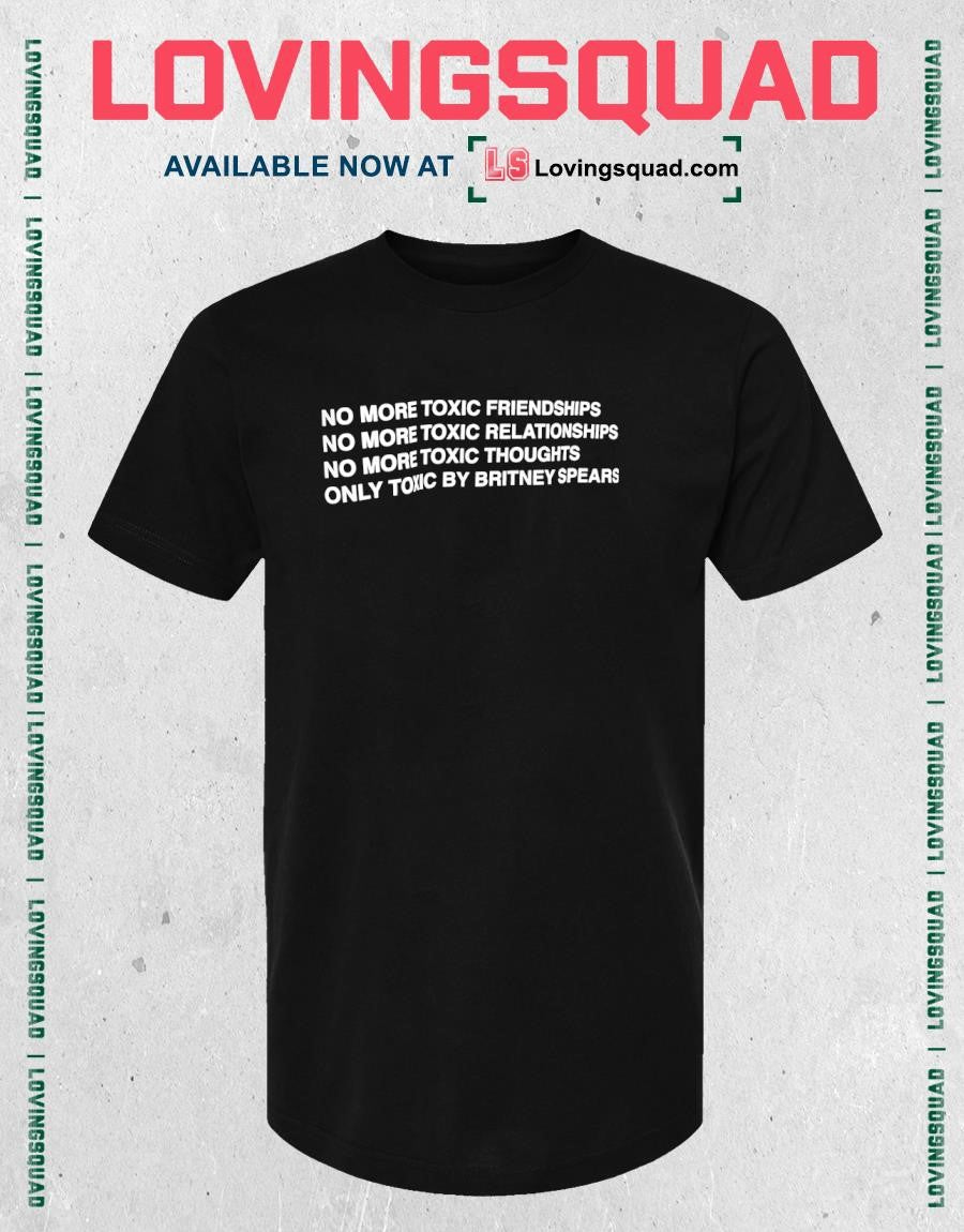 No more toxic friendships no more toxic relationships no more toxic thoughts only toxic by britney spears shirt