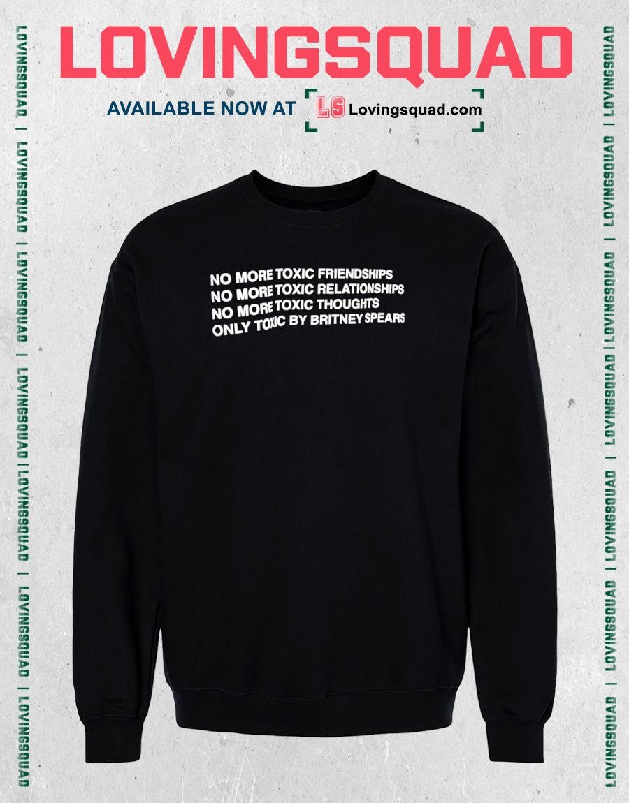 No more toxic friendships no more toxic relationships no more toxic thoughts only toxic by britney spears shirt