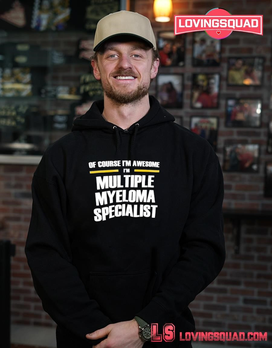 Of Course I’m Awesome I’m Multiple Myeloma Specialist shirt