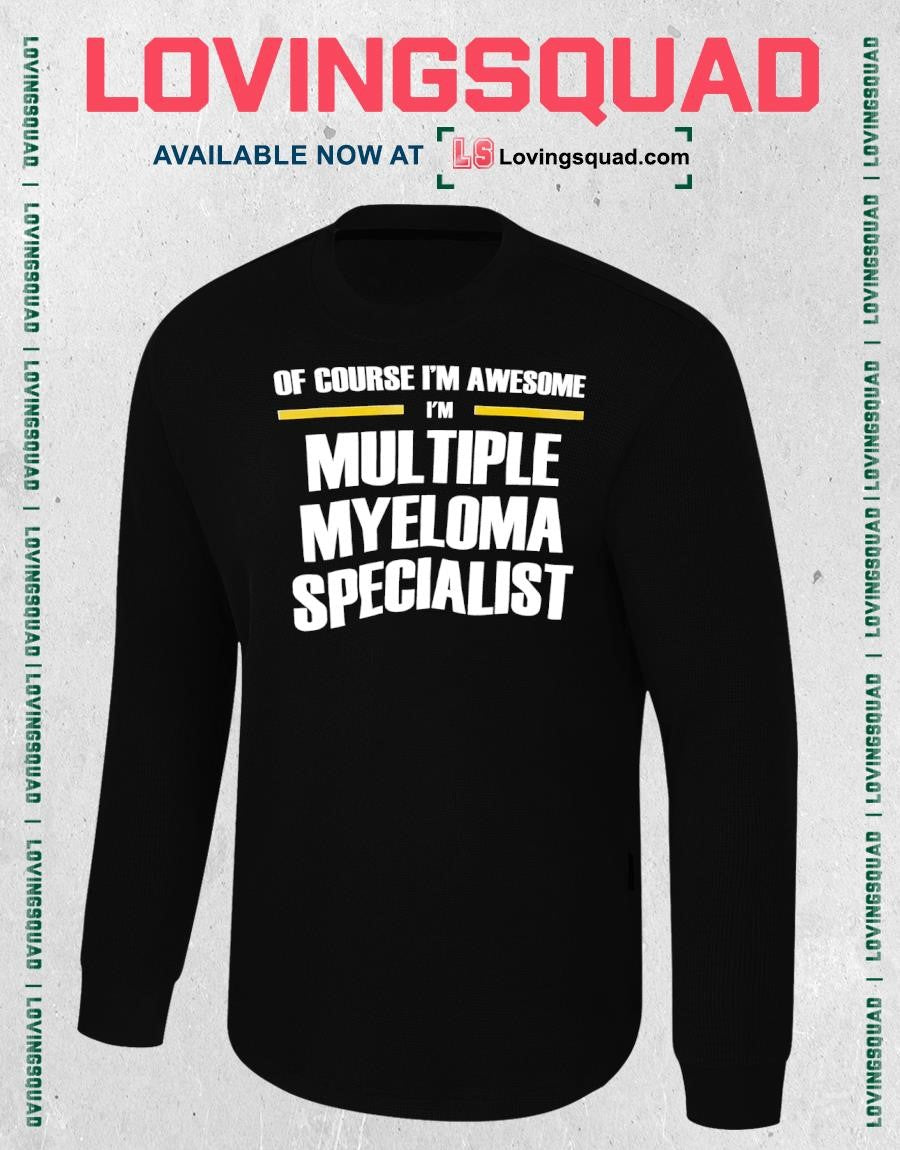 Of Course I’m Awesome I’m Multiple Myeloma Specialist shirt