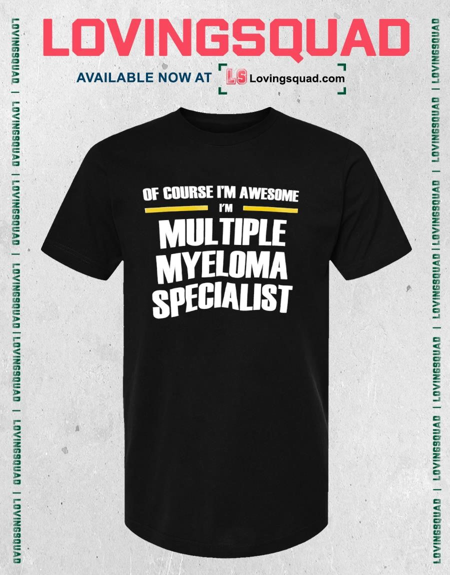 Of Course I’m Awesome I’m Multiple Myeloma Specialist shirt