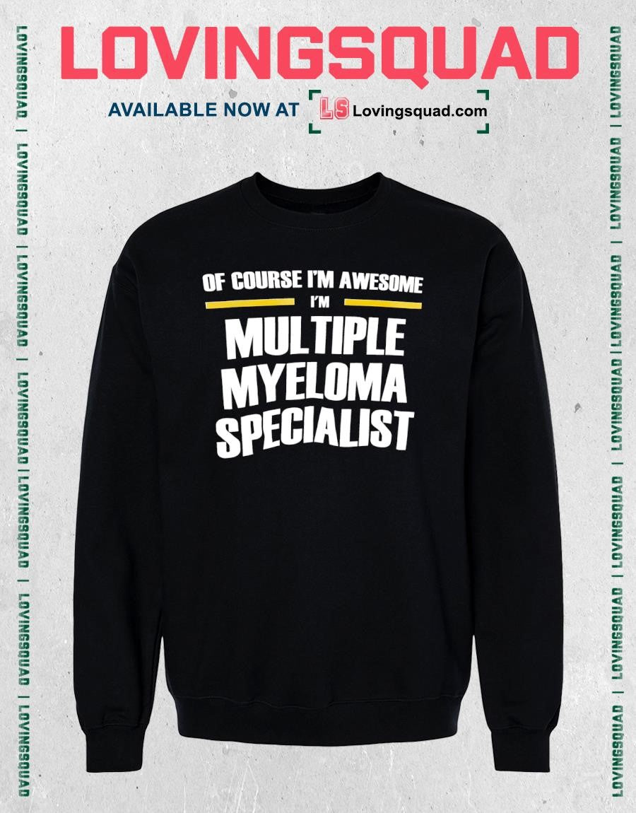 Of Course I’m Awesome I’m Multiple Myeloma Specialist shirt