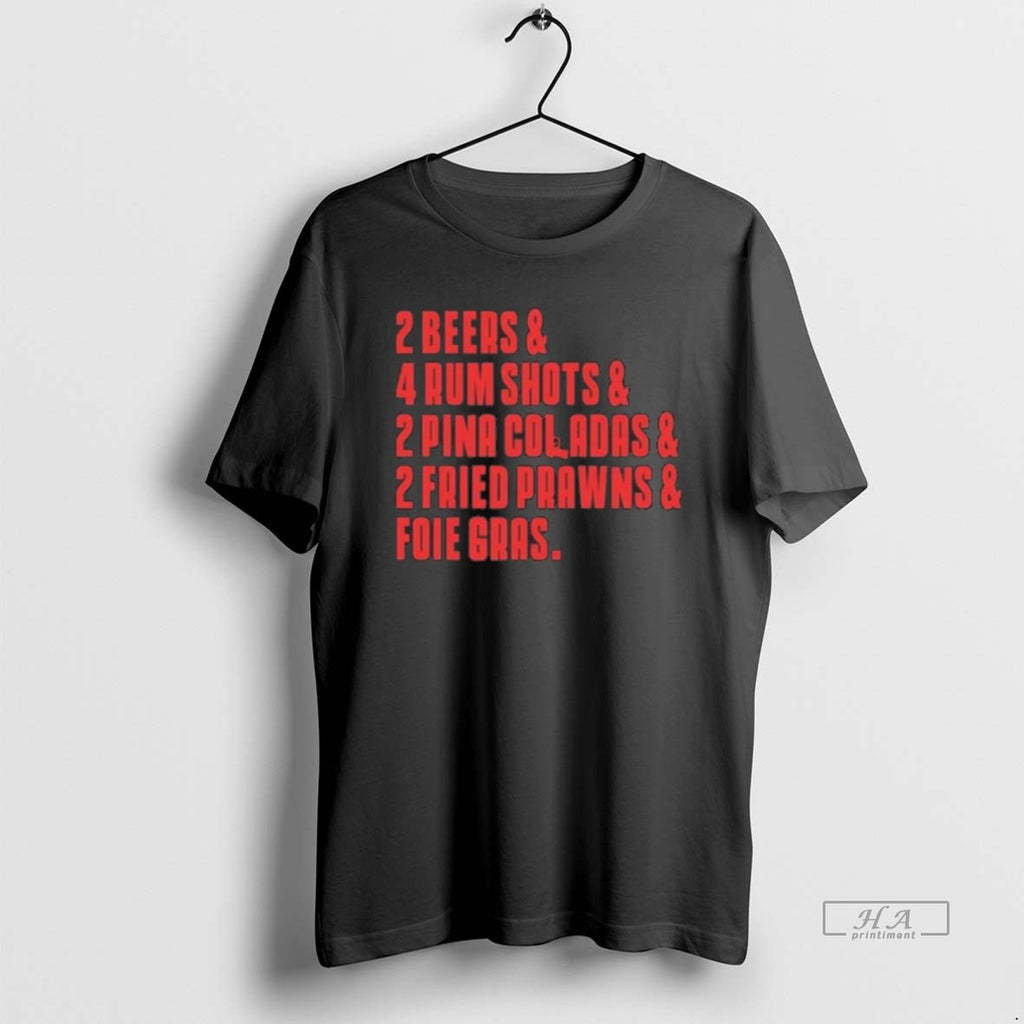 Official 2 Beers 4 Rum Shots 2 Pina Coladas 2 Fried Prawns And Foie Gras T-Shirts, Hoodie, Sweatshirt | PopFlextees.com