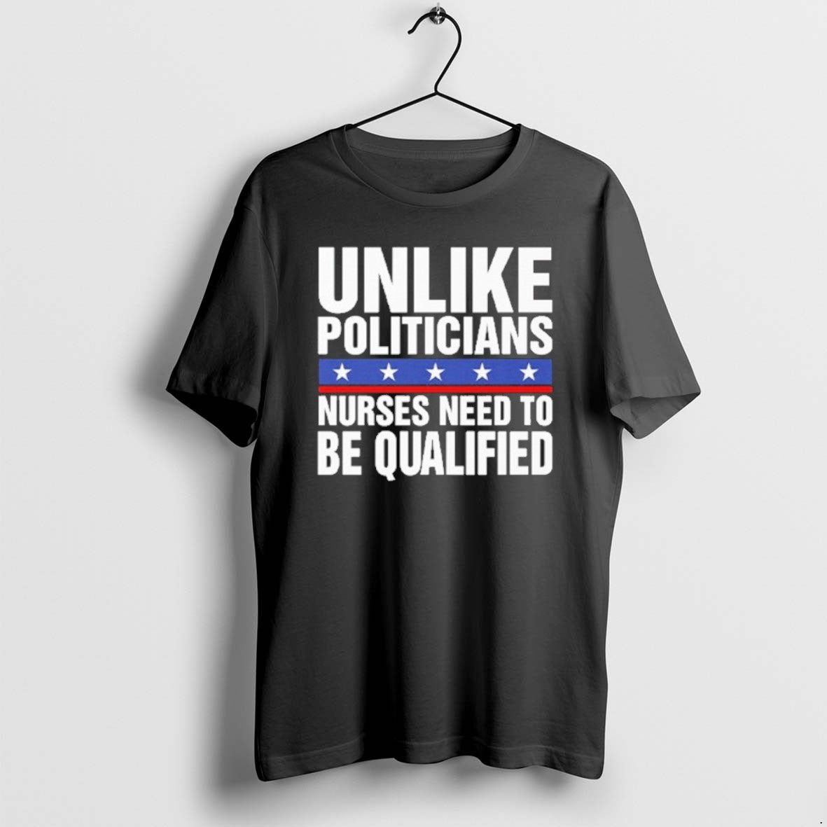 Official 8pxtthz6 Unlike Politicians Nurses Need Be Qualified Sarcasm T-Shirts, Hoodie, Sweatshirt