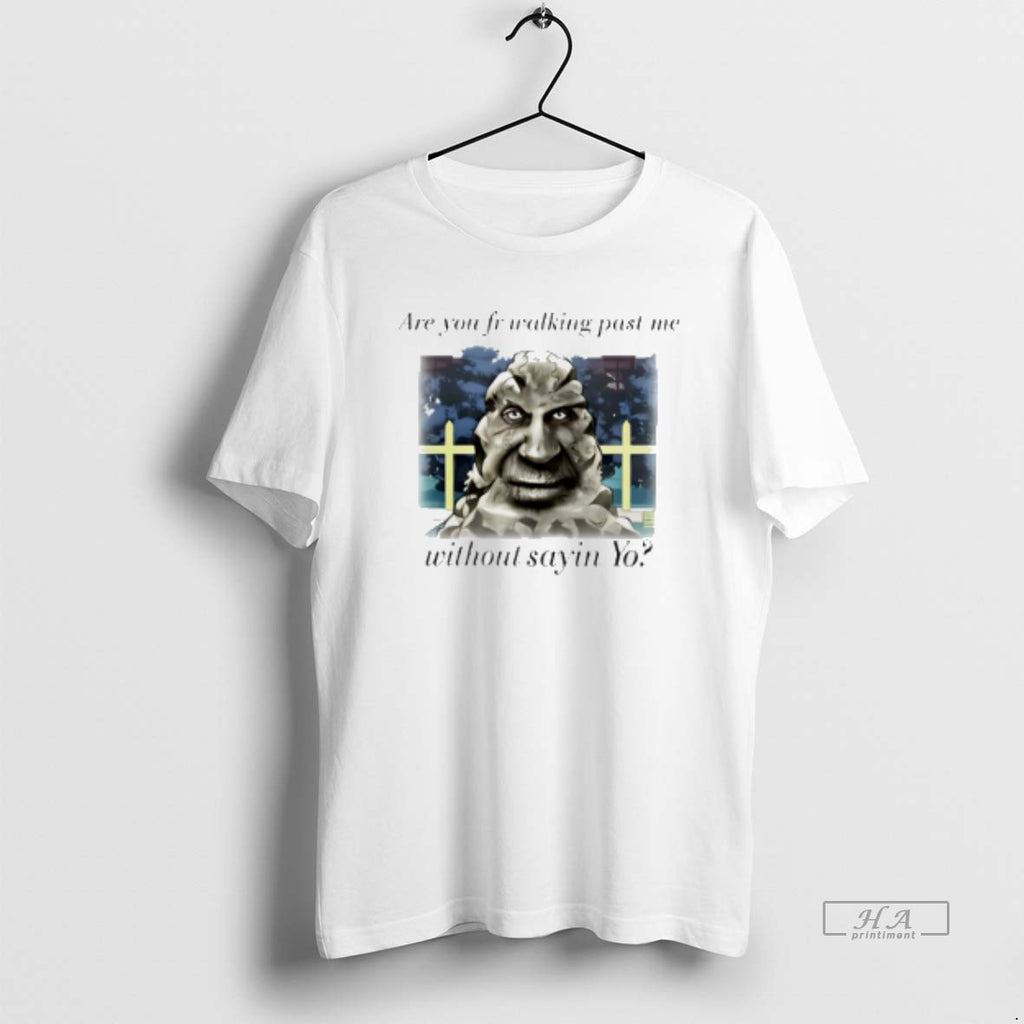 Official Are You Fr Walking Past Me Without Sayin Yo T-Shirts, Hoodie, Sweatshirt