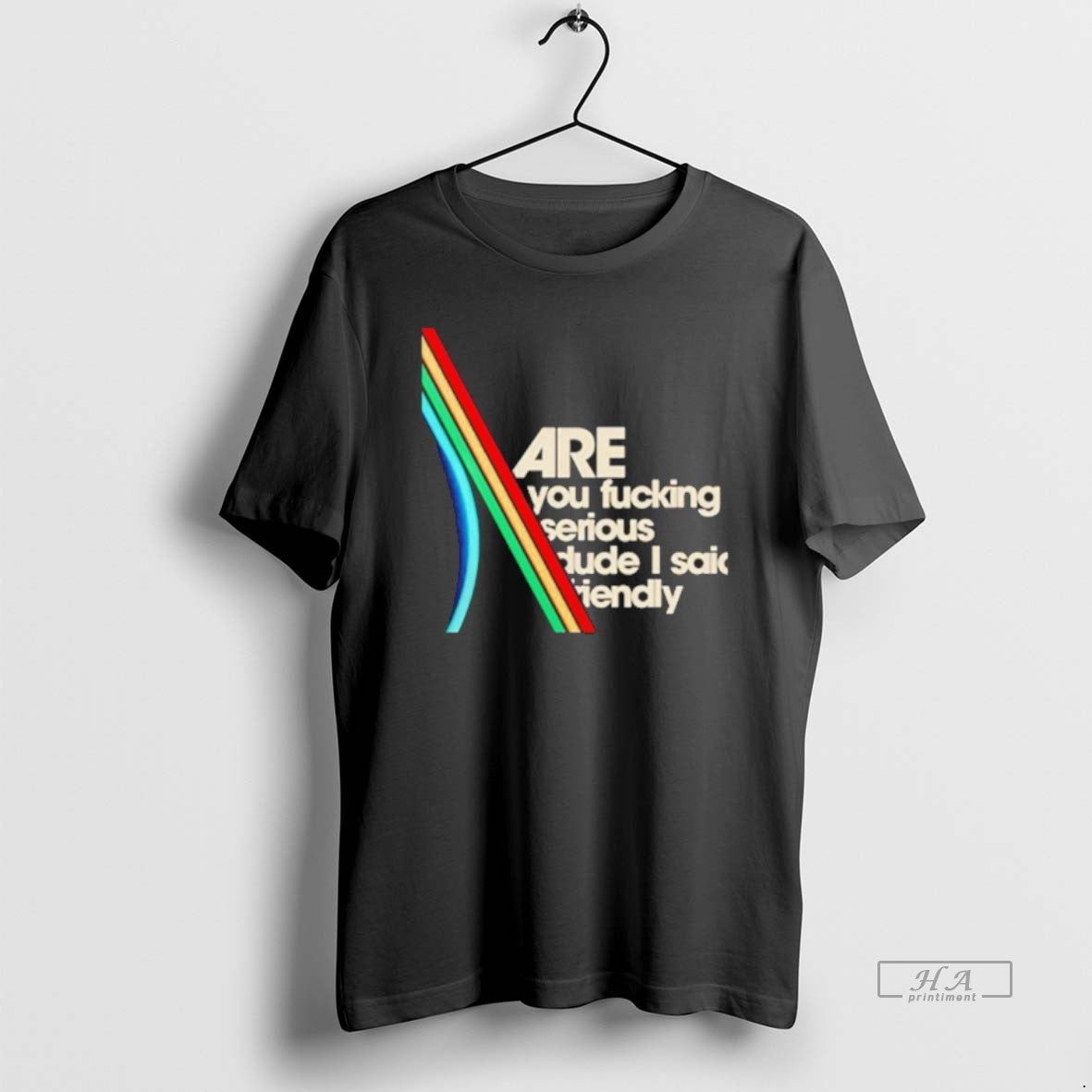 Official Are You Fucking Serious Dude I Said Friendly T-Shirts, Hoodie, Sweatshirt | PopFlextees.com