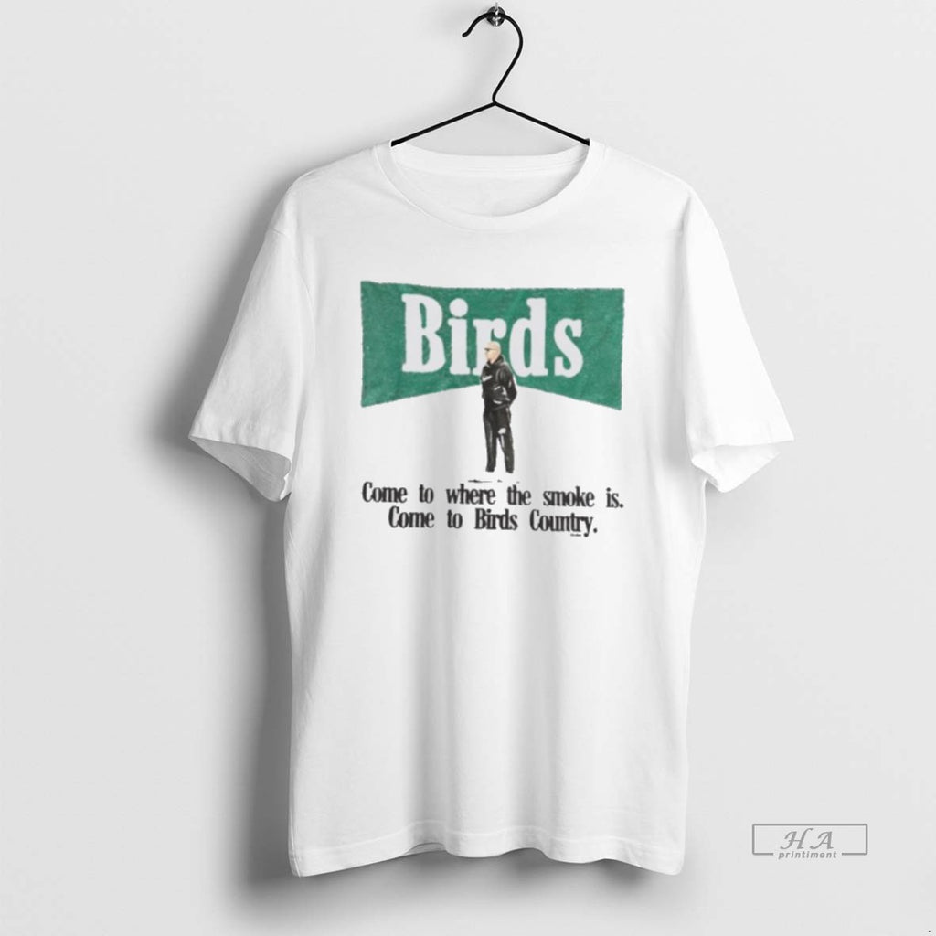 Official Birds Come To Where The Smoke Is Come To Birds Country T-Shirts, Hoodie, Sweatshirt | PopFlextees.com