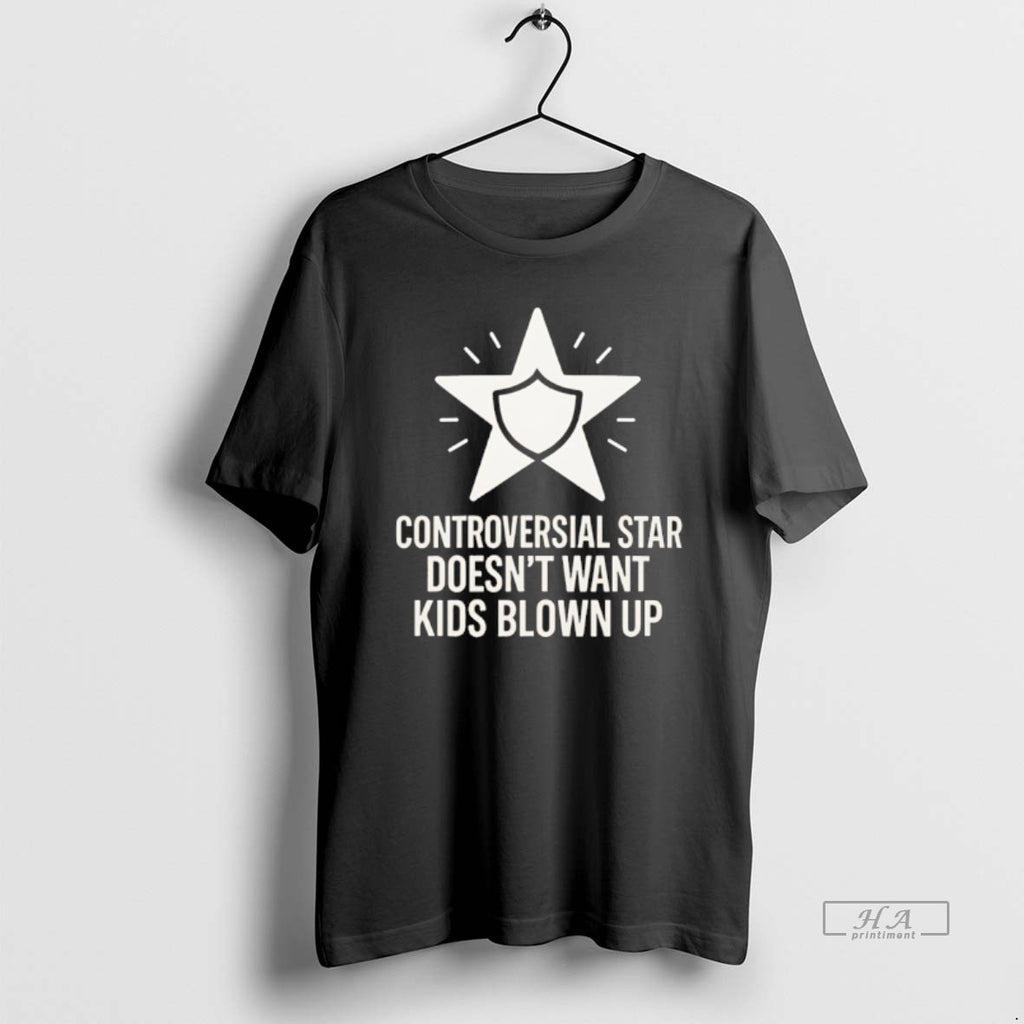 Official Controversial Star Doesnt Want Kids Blown Up T-Shirts, Hoodie, Sweatshirt | PopFlextees.com