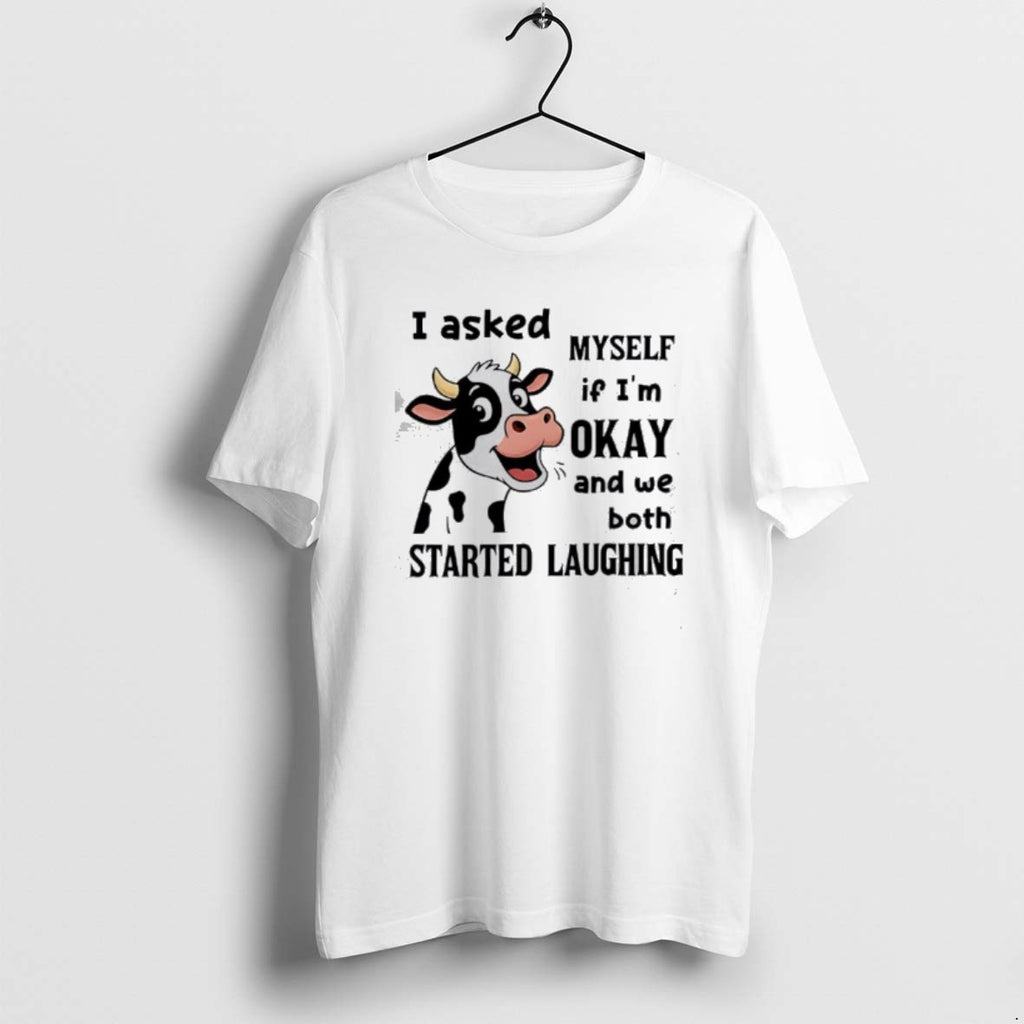 Official Cow I Asked Myself If Im Okay And We Both Started Laughing T-Shirts, Hoodie, Sweatshirt | PopFlextees.com