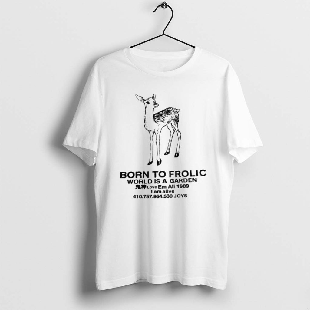 Official Deer Born To Frolic World Is A Garden Em All 1989 I Am Alive T-Shirts, Hoodie, Sweatshirt | PopFlextees.com