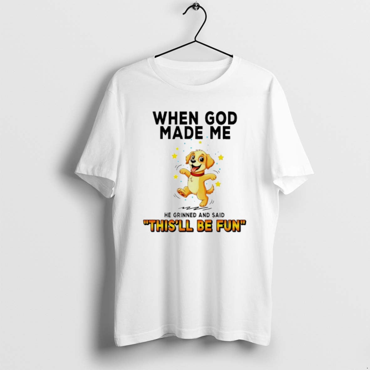 Official Dog When God Made Me He Grinned And Said Thisll Be Fun T-Shirts, Hoodie, Sweatshirt | PopFlextees.com