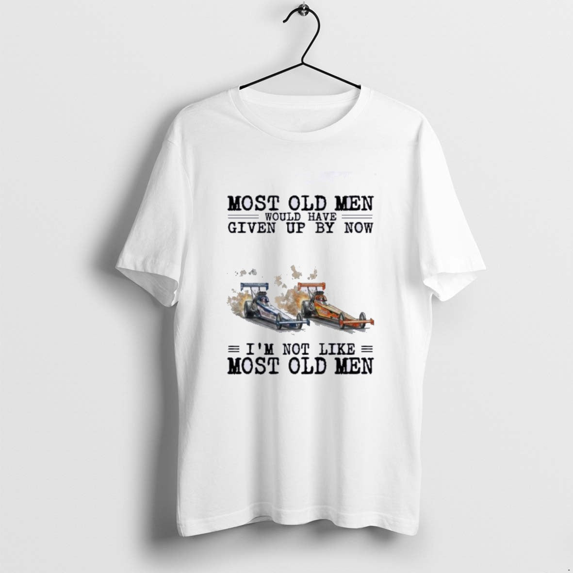 Official Drag Racing Most Old Men Would Have Given Up By Now T-Shirts, Hoodie, Sweatshirt | PopFlextees.com