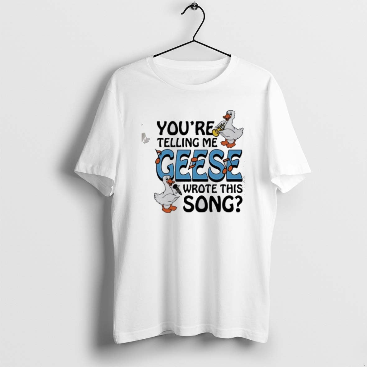 Official Ducks Youre Telling Me Geese Wrote This Song T-Shirts, Hoodie, Sweatshirt | PopFlextees.com