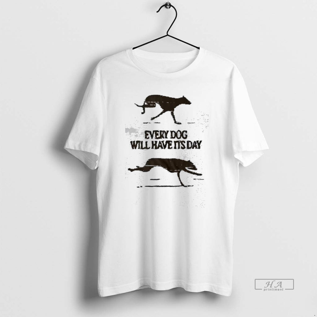 Official Every Dog Will Have Its Day T-Shirts, Hoodie, Sweatshirt | PopFlextees.com