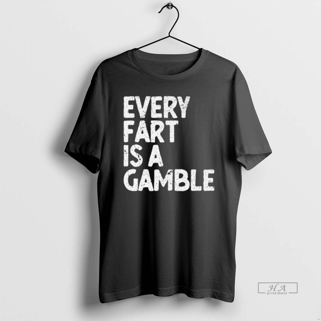 Official Every Fart Is A Gamble T-Shirts, Hoodie, Sweatshirt | PopFlextees.com