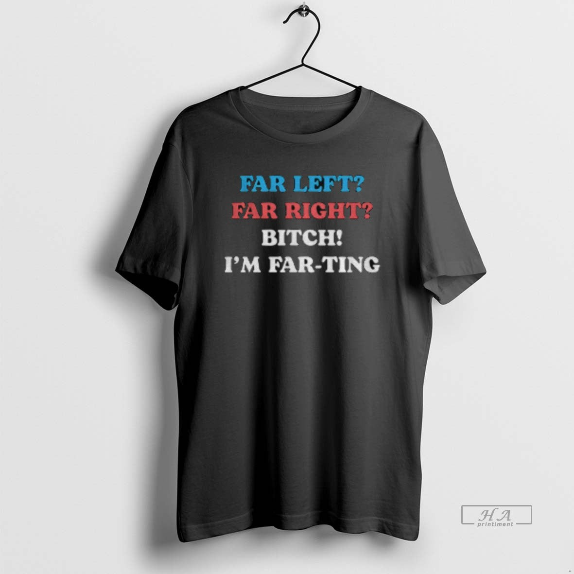 Official Far Left Far Right Bitch Im Far Ting T-Shirts, Hoodie, Sweatshirt | PopFlextees.com