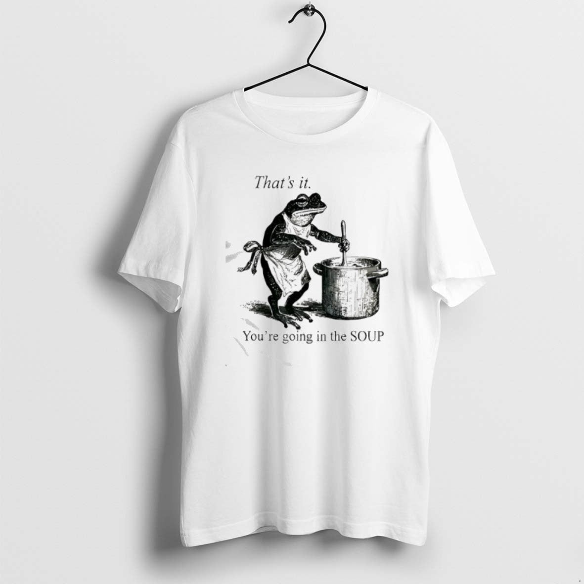 Official Frog Youre Going In The Soup Thats It T-Shirts, Hoodie, Sweatshirt | PopFlextees.com