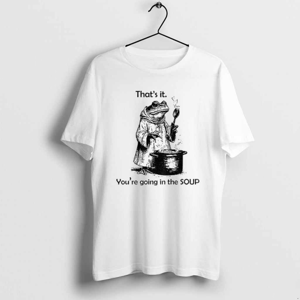 Official Frog Is Making Soup Thats It Youre Going In The Soup T-Shirts, Hoodie, Sweatshirt | PopFlextees.com